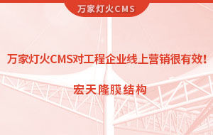 萬家燈火CMS系統(tǒng)對(duì)工程企業(yè)線上營銷很有效！